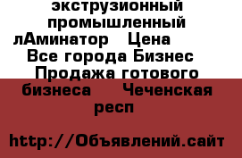 экструзионный промышленный лАминатор › Цена ­ 100 - Все города Бизнес » Продажа готового бизнеса   . Чеченская респ.